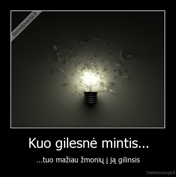 Kuo gilesnė mintis...