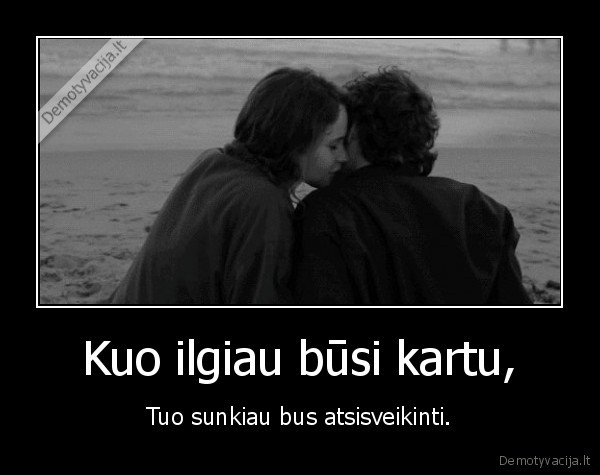 Kuo ilgiau būsi kartu,