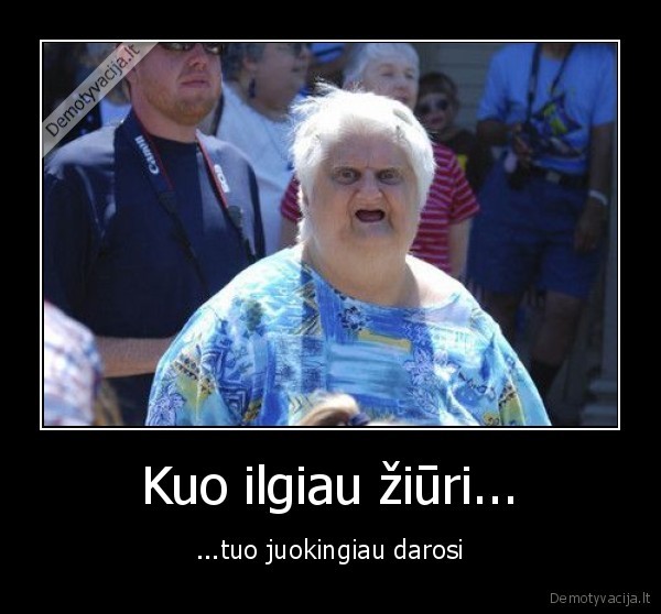 Kuo ilgiau žiūri...