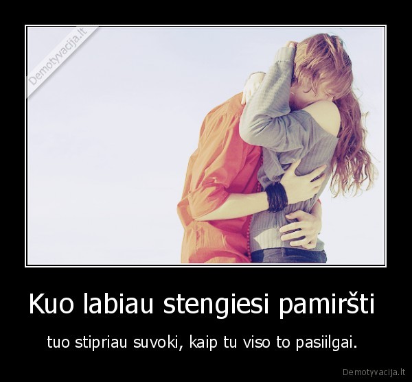 Kuo labiau stengiesi pamiršti 