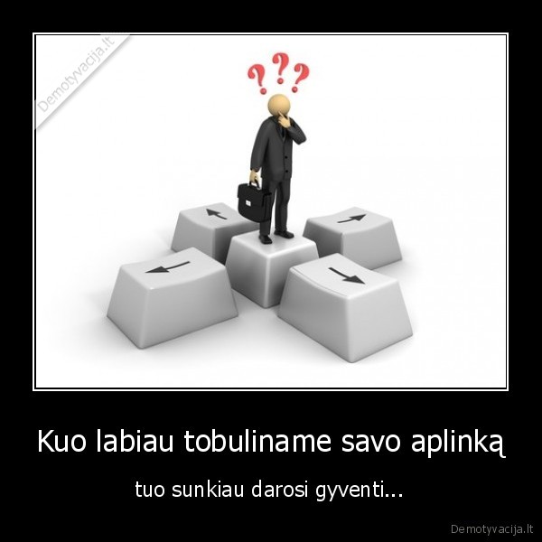 Kuo labiau tobuliname savo aplinką