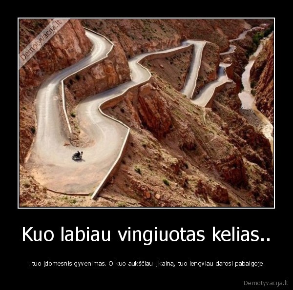 Kuo labiau vingiuotas kelias..