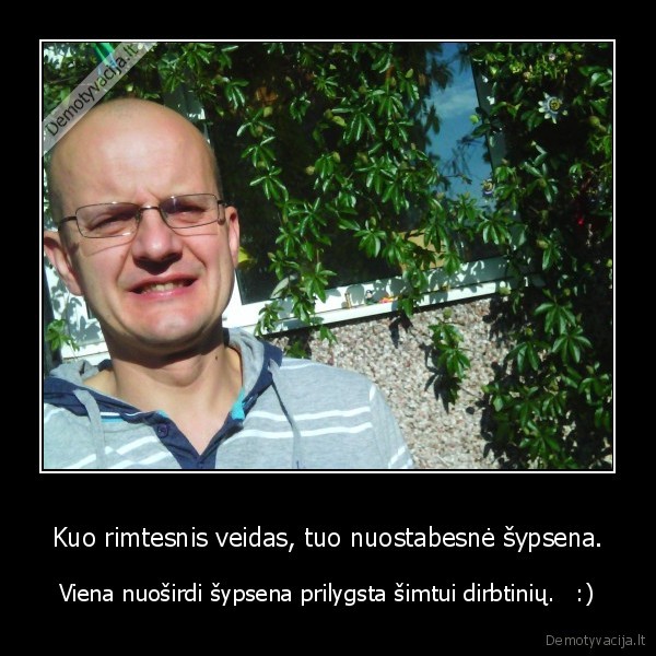 Kuo rimtesnis veidas, tuo nuostabesnė šypsena.