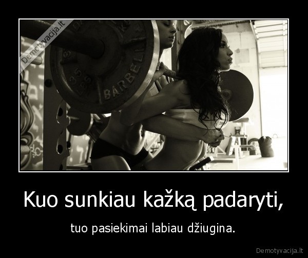 Kuo sunkiau kažką padaryti,