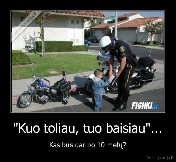 &quot;Kuo toliau, tuo baisiau&quot;...