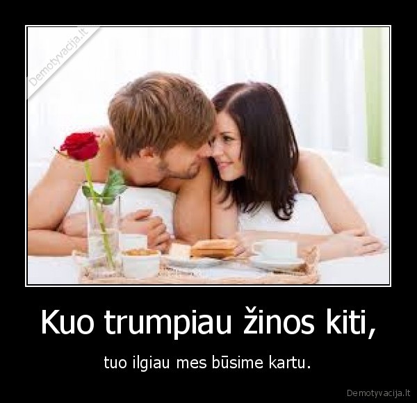 Kuo trumpiau žinos kiti,