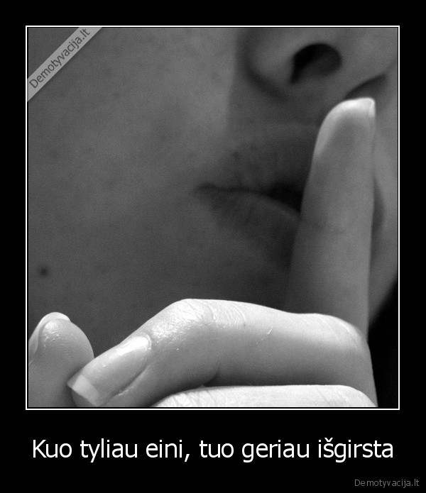 Kuo tyliau eini, tuo geriau išgirsta