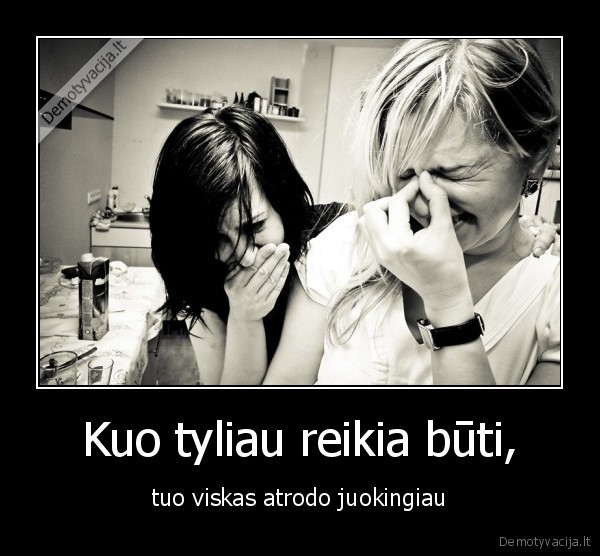 Kuo tyliau reikia būti,