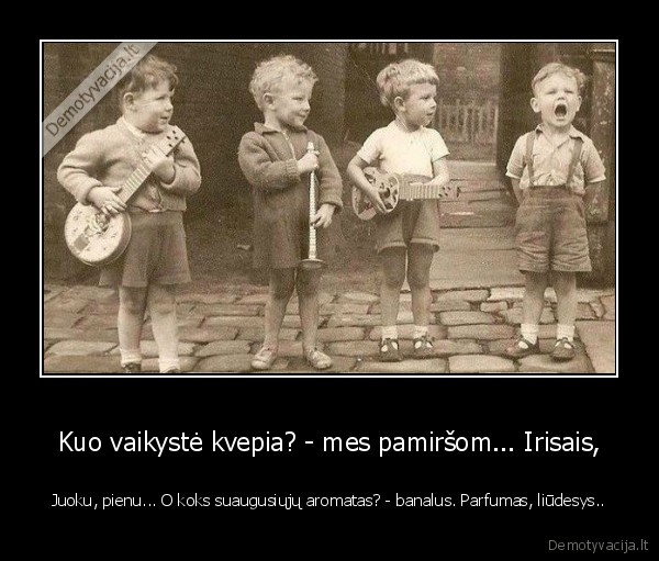 Kuo vaikystė kvepia? - mes pamiršom... Irisais,