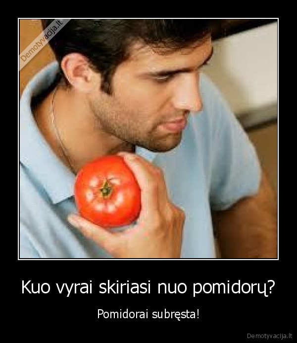 Kuo vyrai skiriasi nuo pomidorų?