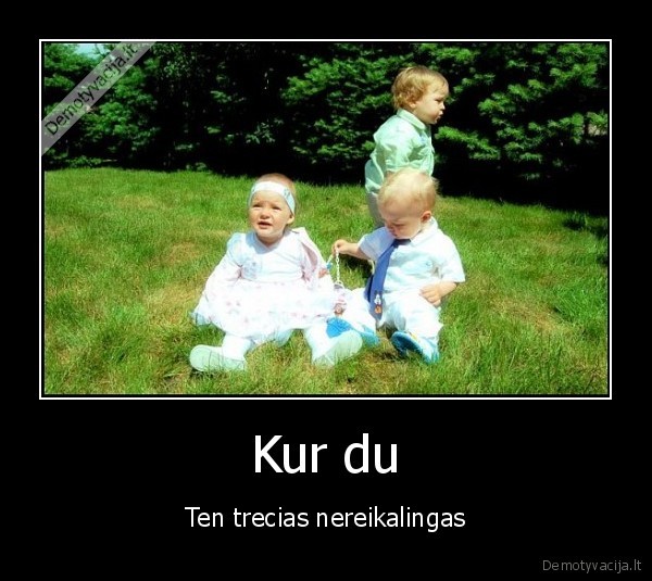 nereikalingas,trecias