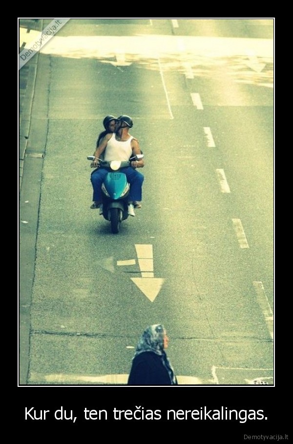 Kur du, ten trečias nereikalingas.
