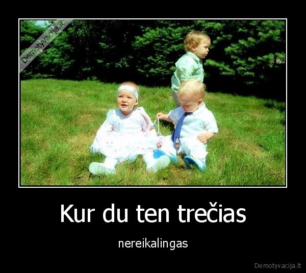 Kur du ten trečias