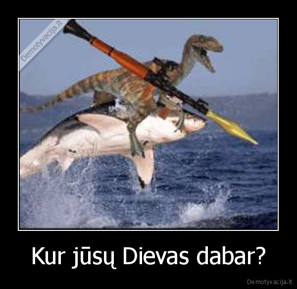 Kur jūsų Dievas dabar?