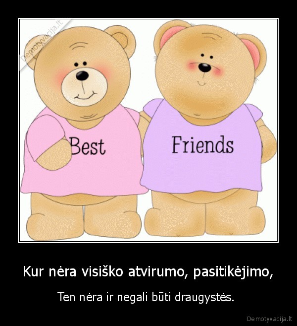 Kur nėra visiško atvirumo, pasitikėjimo,