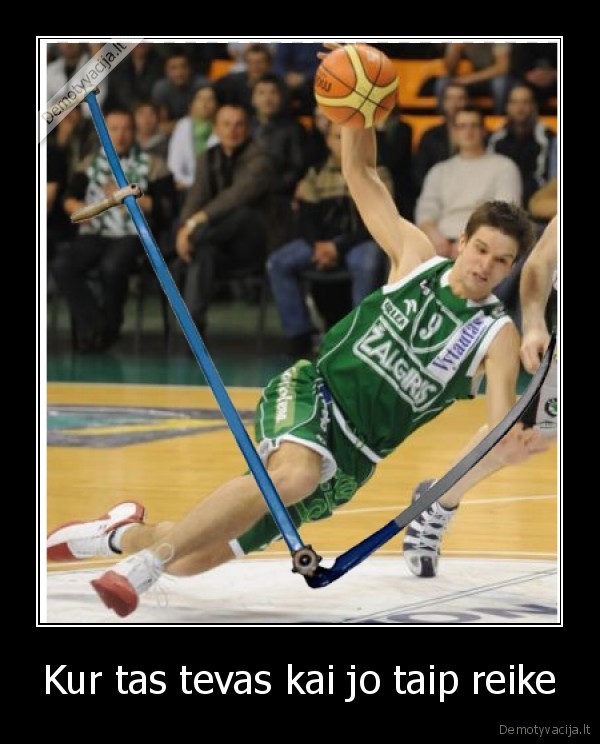 Kur tas tevas kai jo taip reike