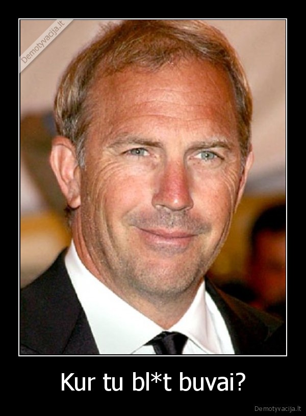 Kur tu bl*t buvai?