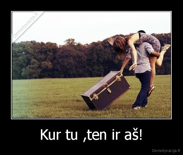 Kur tu ,ten ir aš!