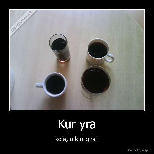kur,yra,kola,o,kur,gira