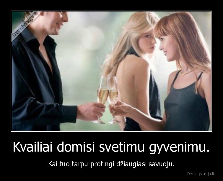 gyvenimas,kvailiai,protingi,pavydas