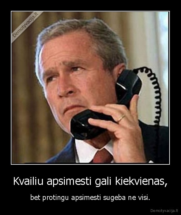 Kvailiu apsimesti gali kiekvienas,