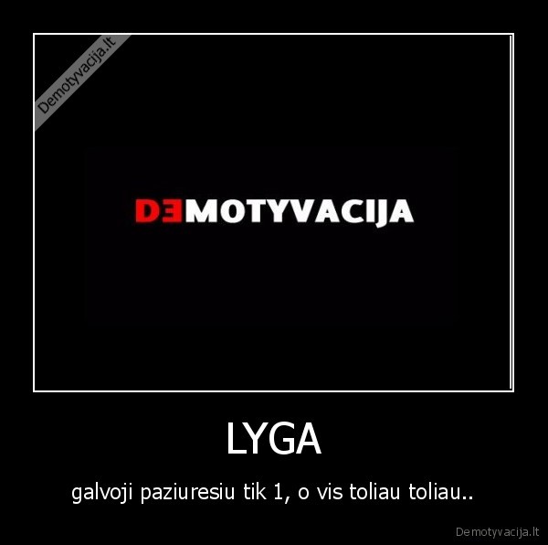 demotivacija,lyga,internetas,paveikslelis,nuomone,kt