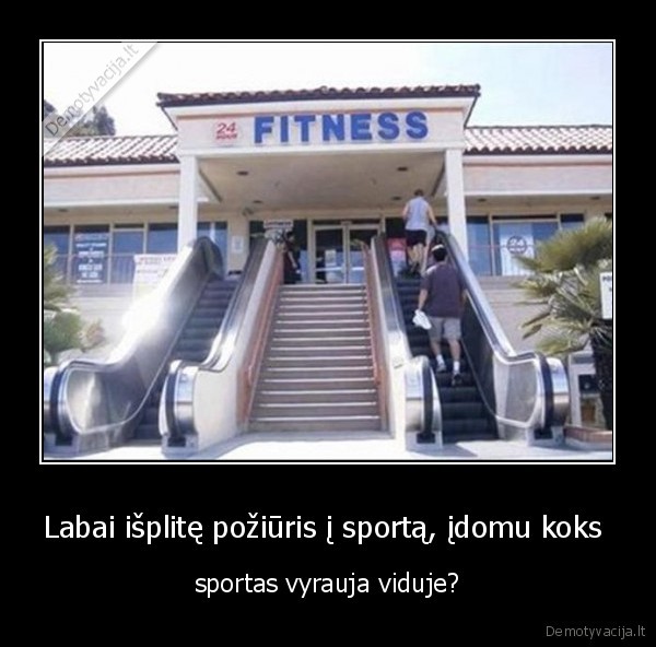 Labai išplitę požiūris į sportą, įdomu koks 