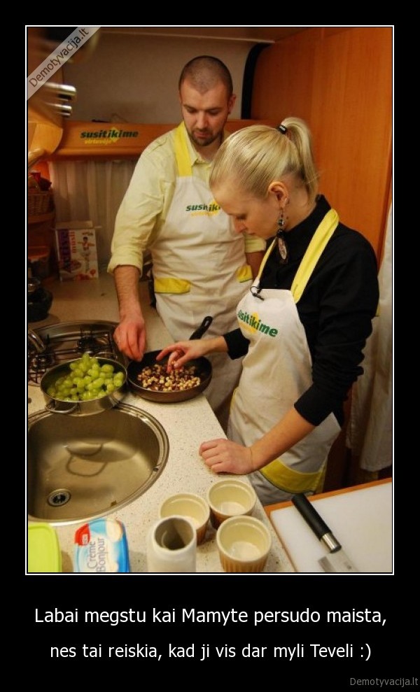 Labai megstu kai Mamyte persudo maista,