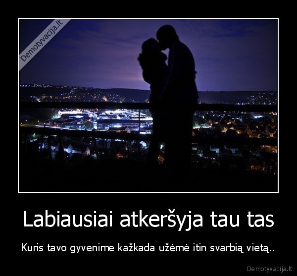 Labiausiai atkeršyja tau tas