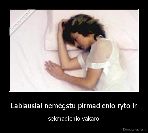 Labiausiai nemėgstu pirmadienio ryto ir