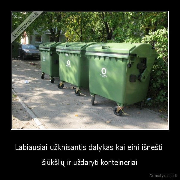 Labiausiai užknisantis dalykas kai eini išnešti 