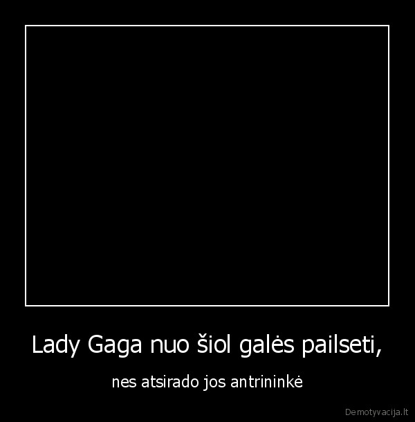 Lady Gaga nuo šiol galės pailseti,