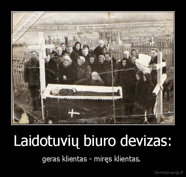 Laidotuvių biuro devizas: