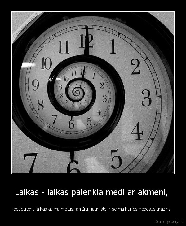 Laikas - laikas palenkia medi ar akmeni, 