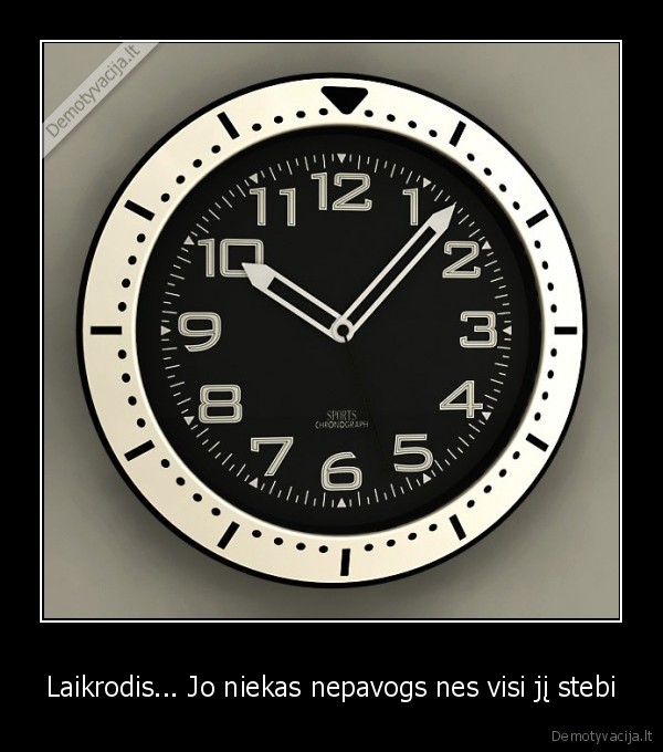 Laikrodis... Jo niekas nepavogs nes visi jį stebi