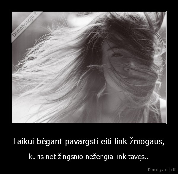 Laikui bėgant pavargsti eiti link žmogaus,