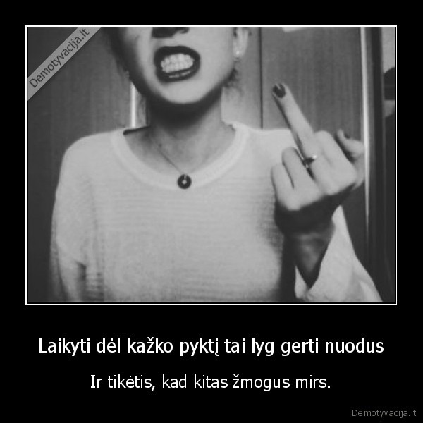 Laikyti dėl kažko pyktį tai lyg gerti nuodus