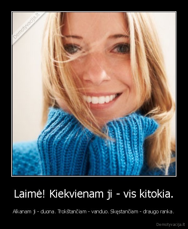 Laimė! Kiekvienam ji - vis kitokia.
