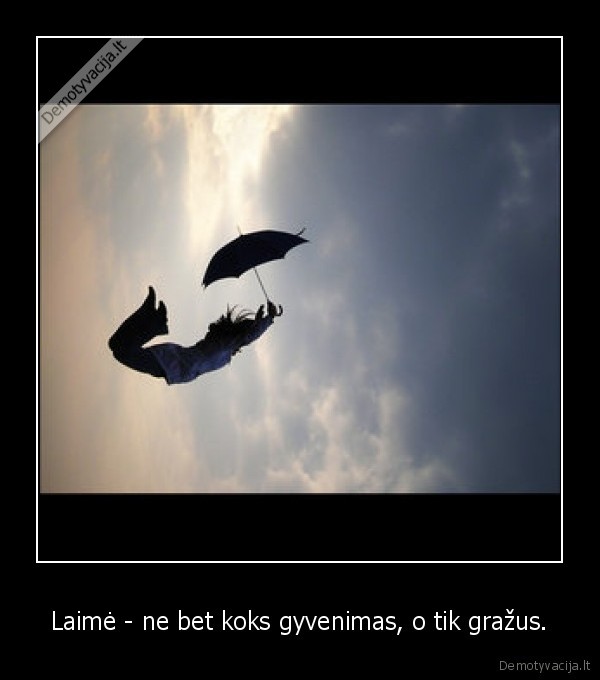 Laimė - ne bet koks gyvenimas, o tik gražus.