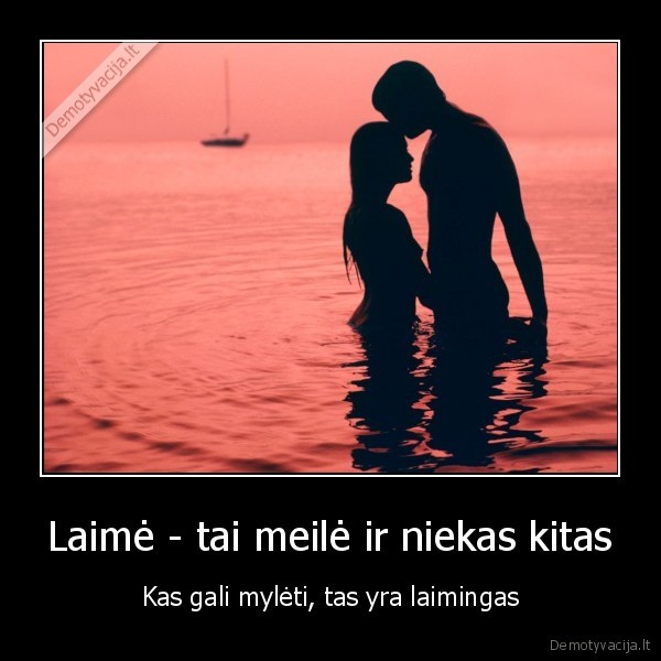 Laimė - tai meilė ir niekas kitas