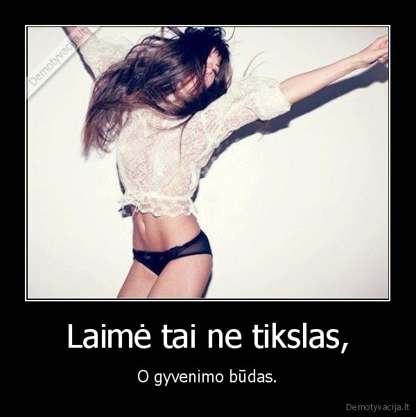 Laimė tai ne tikslas,