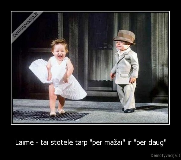 Laimė - tai stotelė tarp "per mažai" ir "per daug"