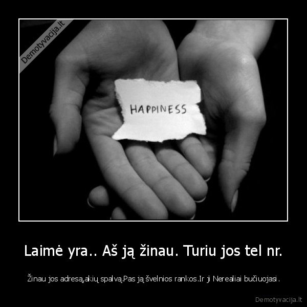 Laimė yra.. Aš ją žinau. Turiu jos tel nr.