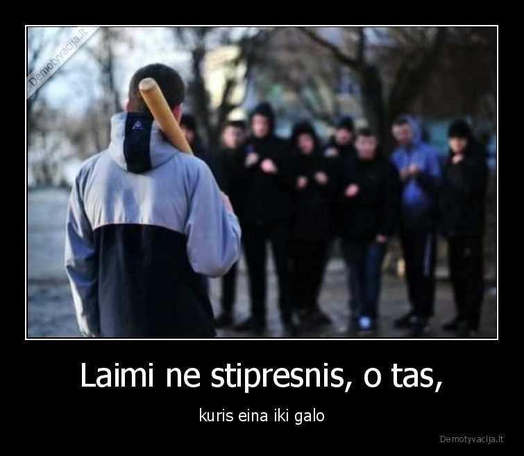 iki, galo,laimi,stipresnis,mustynes