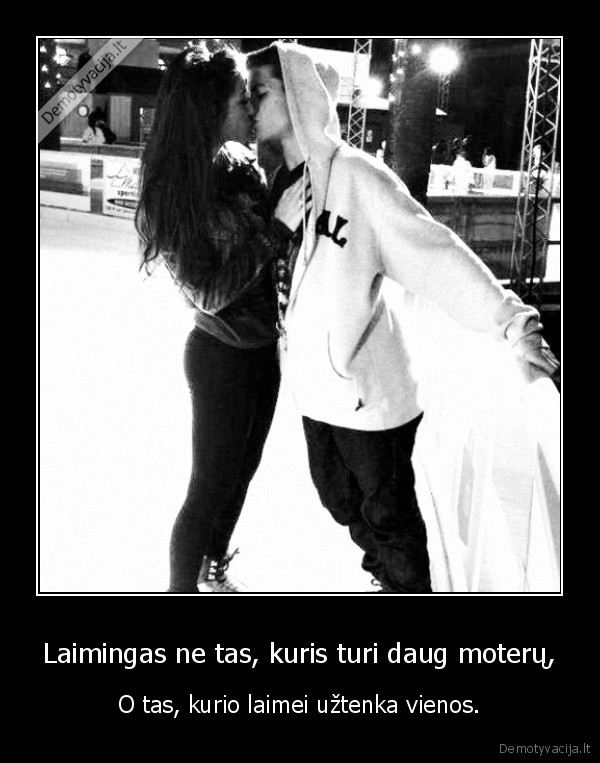 Laimingas ne tas, kuris turi daug moterų,