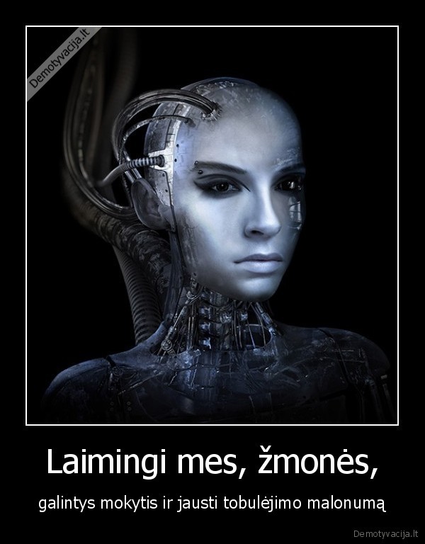 nemoketi,mokytis,pajusti, pasiekto, tikslo, pasitenkinima,robotai, gi, to, negali,ka, jau, moka, ta, moka