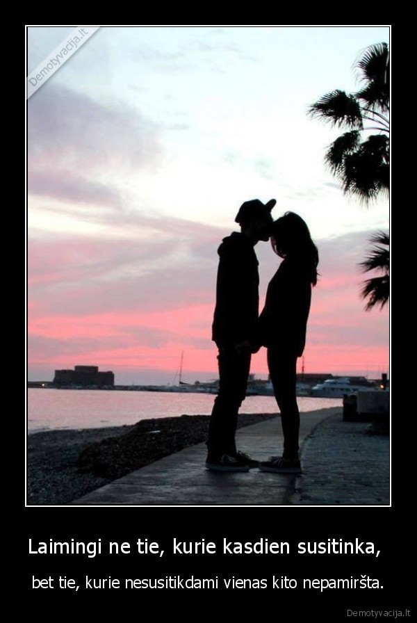 Laimingi ne tie, kurie kasdien susitinka, 