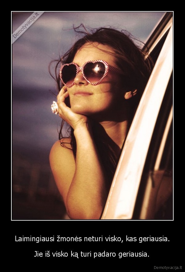 Laimingiausi žmonės neturi visko, kas geriausia.