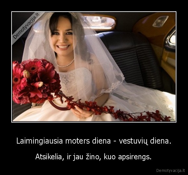 Laimingiausia moters diena - vestuvių diena.