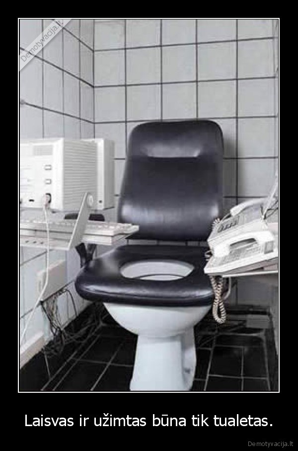 Laisvas ir užimtas būna tik tualetas.